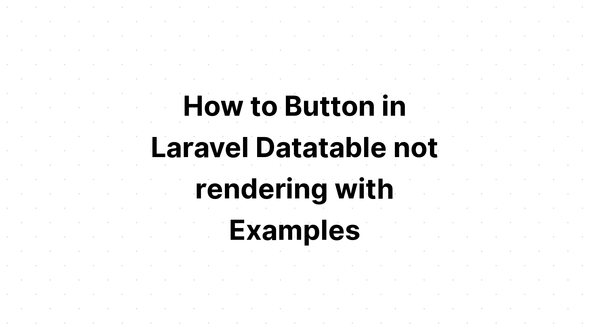 Cách nút trong Laravel Datatable không hiển thị với các ví dụ